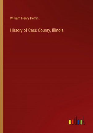 History of Cass County, Illinois / William Henry Perrin / Taschenbuch / Paperback / Englisch / 2024 / Outlook Verlag / EAN 9783385475335