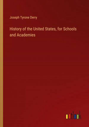 History of the United States, for Schools and Academies / Joseph Tyrone Derry / Taschenbuch / Paperback / Englisch / 2024 / Outlook Verlag / EAN 9783385475830