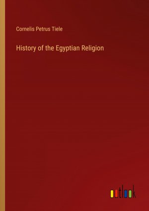 History of the Egyptian Religion / Cornelis Petrus Tiele / Taschenbuch / Paperback / Englisch / 2024 / Outlook Verlag / EAN 9783385475717