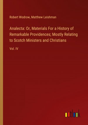 Analecta: Or, Materials For a History of Remarkable Providences; Mostly Relating to Scotch Ministers and Christians / Vol. IV / Robert Wodrow (u. a.) / Taschenbuch / Paperback / Englisch / 2024