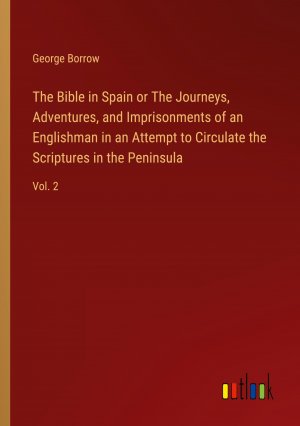 The Bible in Spain or The Journeys, Adventures, and Imprisonments of an Englishman in an Attempt to Circulate the Scriptures in the Peninsula / Vol. 2 / George Borrow / Taschenbuch / Paperback / 2024