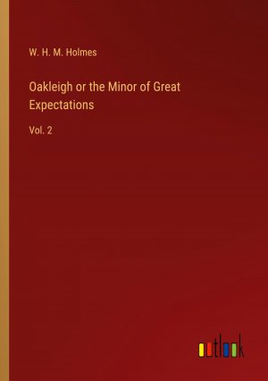 Oakleigh or the Minor of Great Expectations / Vol. 2 / W. H. M. Holmes / Taschenbuch / Paperback / Englisch / 2024 / Outlook Verlag / EAN 9783368726591