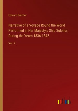 Narrative of a Voyage Round the World Performed in Her Majesty's Ship Sulphur, During the Years 1836-1842 / Vol. 2 / Edward Belcher / Taschenbuch / Paperback / Englisch / 2024 / Outlook Verlag