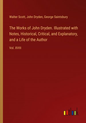 The Works of John Dryden. Illustrated with Notes, Historical, Critical, and Explanatory, and a Life of the Author / Vol. XVIII / Walter Scott (u. a.) / Taschenbuch / Paperback / Englisch / 2024