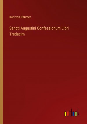 Sancti Augustini Confessionum Libri Tredecim / Karl Von Raumer / Taschenbuch / Paperback / 428 S. / Deutsch / 2024 / Outlook Verlag / EAN 9783385515116