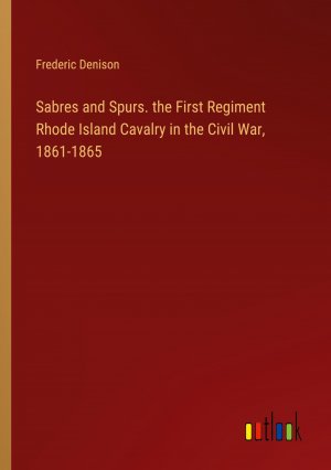 Sabres and Spurs. the First Regiment Rhode Island Cavalry in the Civil War, 1861-1865 / Frederic Denison / Taschenbuch / Paperback / Englisch / 2024 / Outlook Verlag / EAN 9783385515031