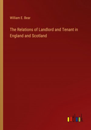 neues Buch – Bear, William E – The Relations of Landlord and Tenant in England and Scotland / William E. Bear / Taschenbuch / Paperback / Englisch / 2024 / Outlook Verlag / EAN 9783385519213