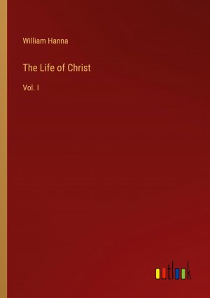 The Life of Christ / Vol. I / William Hanna / Taschenbuch / Paperback / Englisch / 2024 / Outlook Verlag / EAN 9783385517721