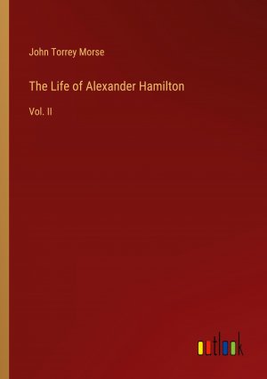 The Life of Alexander Hamilton / Vol. II / John Torrey Morse / Taschenbuch / Paperback / Englisch / 2024 / Outlook Verlag / EAN 9783385517707