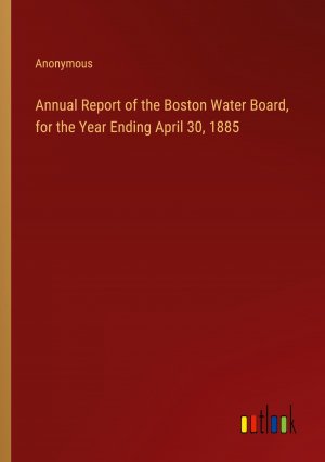 Annual Report of the Boston Water Board, for the Year Ending April 30, 1885 / Anonymous / Taschenbuch / Paperback / Englisch / 2024 / Outlook Verlag / EAN 9783385540385