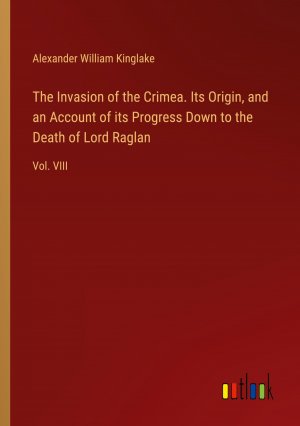 The Invasion of the Crimea. Its Origin, and an Account of its Progress Down to the Death of Lord Raglan / Vol. VIII / Alexander William Kinglake / Taschenbuch / Paperback / Englisch / 2024