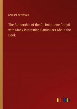 The Authorship of the De Imitatione Christi, with Many Interesting Particulars About the Book / Samuel Kettlewell / Taschenbuch / Paperback / Englisch / 2024 / Outlook Verlag / EAN 9783385538450