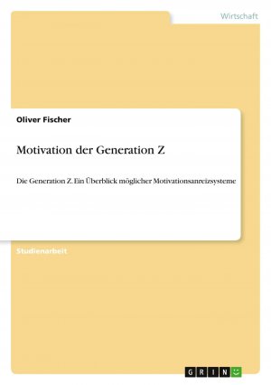 Motivation der Generation Z / Die Generation Z. Ein Überblick möglicher Motivationsanreizsysteme / Oliver Fischer / Taschenbuch / Paperback / 28 S. / Deutsch / 2024 / GRIN Verlag / EAN 9783389033524