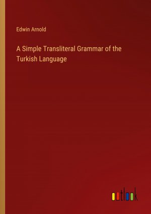 A Simple Transliteral Grammar of the Turkish Language / Edwin Arnold / Taschenbuch / Paperback / Englisch / 2024 / Outlook Verlag / EAN 9783385533912