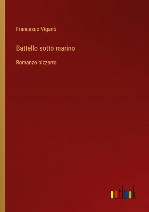 Battello sotto marino / Romanzo bizzarro / Francesco Viganò / Taschenbuch / Paperback / Italienisch / 2024 / Outlook Verlag / EAN 9783385070936