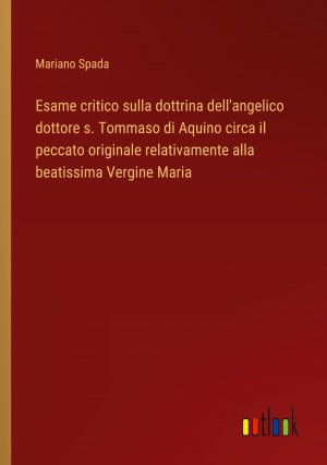 Esame critico sulla dottrina dell'angelico dottore s. Tommaso di Aquino circa il peccato originale relativamente alla beatissima Vergine Maria / Mariano Spada / Taschenbuch / Paperback / Italienisch