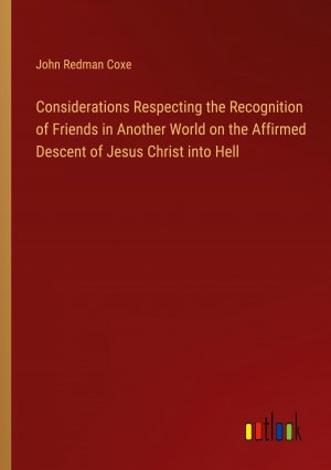 Considerations Respecting the Recognition of Friends in Another World on the Affirmed Descent of Jesus Christ into Hell / John Redman Coxe / Taschenbuch / Paperback / Englisch / 2024 / Outlook Verlag