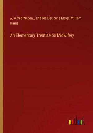 An Elementary Treatise on Midwifery / A. Alfred Velpeau (u. a.) / Taschenbuch / Paperback / Englisch / 2024 / Outlook Verlag / EAN 9783385263659