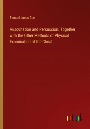 Auscultation and Percussion. Together with the Other Methods of Physical Examination of the Christ / Samuel Jones Gee / Taschenbuch / Paperback / Englisch / 2024 / Outlook Verlag / EAN 9783385548947