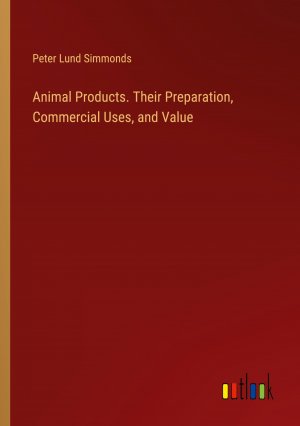 Animal Products. Their Preparation, Commercial Uses, and Value / Peter Lund Simmonds / Taschenbuch / Paperback / Englisch / 2024 / Outlook Verlag / EAN 9783385548923