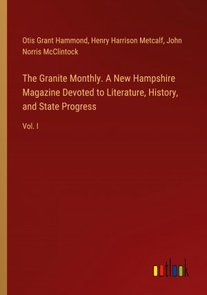 The Granite Monthly. A New Hampshire Magazine Devoted to Literature, History, and State Progress / Vol. I / Otis Grant Hammond (u. a.) / Taschenbuch / Paperback / Englisch / 2024 / Outlook Verlag