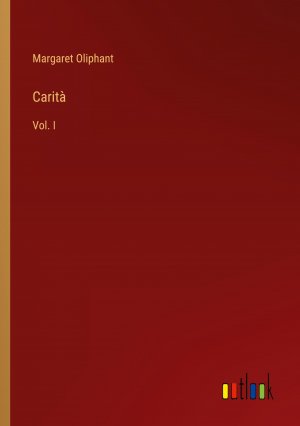 Carità / Vol. I / Margaret Oliphant / Taschenbuch / Paperback / Englisch / 2024 / Outlook Verlag / EAN 9783385549654