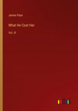 What He Cost Her / Vol. III / James Payn / Taschenbuch / Paperback / Englisch / 2024 / Outlook Verlag / EAN 9783385548039