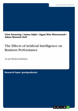 The Effects of Artificial Intelligence on Business Performance / AI and Modern Business / Clint Amaning (u. a.) / Taschenbuch / Englisch / 2024 / GRIN Verlag / EAN 9783389054536