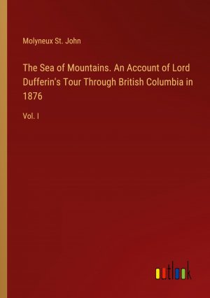 The Sea of Mountains. An Account of Lord Dufferin's Tour Through British Columbia in 1876 / Vol. I / Molyneux St. John / Taschenbuch / Paperback / Englisch / 2024 / Outlook Verlag / EAN 9783385556416