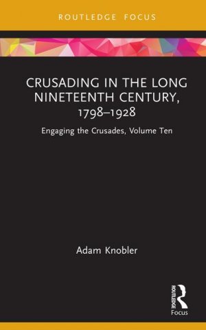 Crusading in the Long Nineteenth Century, 1798-1928 / Engaging the Crusades, Volume Ten / Adam Knobler / Buch / Einband - fest (Hardcover) / Englisch / 2025 / Taylor & Francis Ltd / EAN 9781138323865