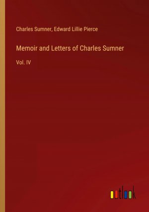 Memoir and Letters of Charles Sumner / Vol. IV / Charles Sumner (u. a.) / Taschenbuch / Paperback / Englisch / 2024 / Outlook Verlag / EAN 9783385558182