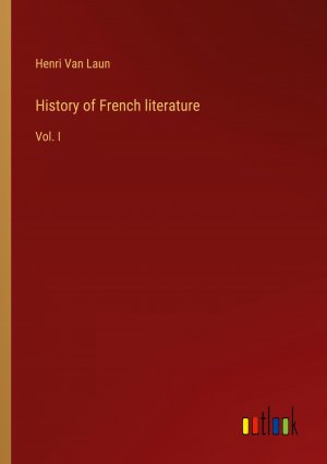 History of French literature / Vol. I / Henri Van Laun / Taschenbuch / Paperback / Englisch / 2024 / Outlook Verlag / EAN 9783385558144