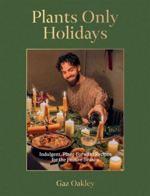 Plants Only Holidays / Indulgent, Plant-Forward Recipes for the Festive Season / Gaz Oakley / Buch / Englisch / 2024 / Hardie Grant Books / EAN 9781837831487