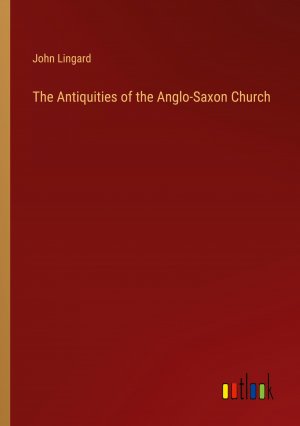 The Antiquities of the Anglo-Saxon Church / John Lingard / Taschenbuch / Paperback / Englisch / 2024 / Outlook Verlag / EAN 9783368511753