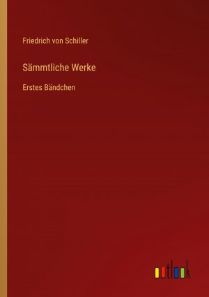 Sämmtliche Werke / Erstes Bändchen / Friedrich von Schiller / Taschenbuch / Paperback / 280 S. / Deutsch / 2024 / Outlook Verlag / EAN 9783368513597