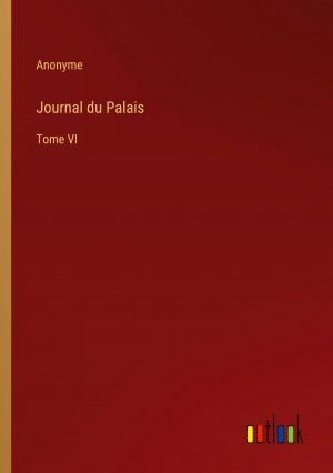 Journal du Palais / Tome VI / Anonyme / Taschenbuch / Paperback / Französisch / 2024 / Outlook Verlag / EAN 9783368513030