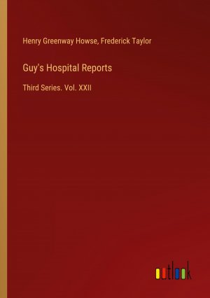 Guy's Hospital Reports / Third Series. Vol. XXII / Henry Greenway Howse (u. a.) / Taschenbuch / Paperback / Englisch / 2024 / Outlook Verlag / EAN 9783385560659