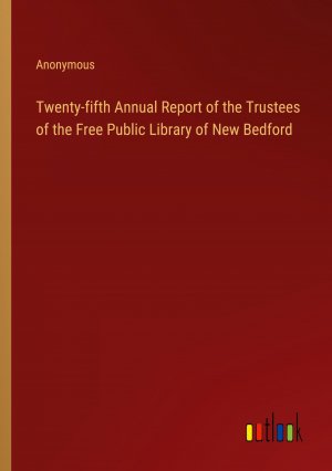 Twenty-fifth Annual Report of the Trustees of the Free Public Library of New Bedford / Anonymous / Taschenbuch / Paperback / Englisch / 2024 / Outlook Verlag / EAN 9783385559882