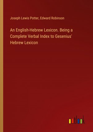 An English-Hebrew Lexicon. Being a Complete Verbal Index to Gesenius' Hebrew Lexicon / Joseph Lewis Potter (u. a.) / Taschenbuch / Paperback / Englisch / 2024 / Outlook Verlag / EAN 9783385559868