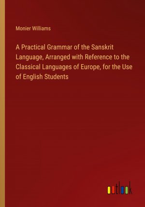 A Practical Grammar of the Sanskrit Language, Arranged with Reference to the Classical Languages of Europe, for the Use of English Students / Monier Williams / Taschenbuch / Paperback / Englisch