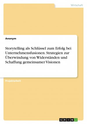 Storytelling als Schlüssel zum Erfolg bei Unternehmensfusionen. Strategien zur Überwindung von Widerständen und Schaffung gemeinsamer Visionen / Anonymous / Taschenbuch / Paperback / 32 S. / Deutsch