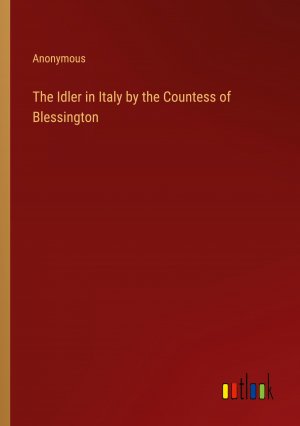 The Idler in Italy by the Countess of Blessington / Anonymous / Taschenbuch / Paperback / Englisch / 2024 / Outlook Verlag / EAN 9783368896997