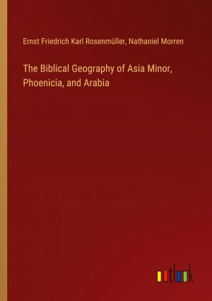 The Biblical Geography of Asia Minor, Phoenicia, and Arabia / Ernst Friedrich Karl Rosenmüller (u. a.) / Taschenbuch / Paperback / Englisch / 2024 / Outlook Verlag / EAN 9783368892241