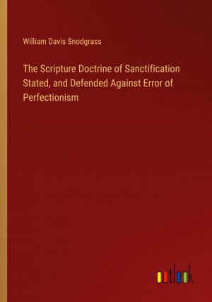 The Scripture Doctrine of Sanctification Stated, and Defended Against Error of Perfectionism / William Davis Snodgrass / Taschenbuch / Paperback / Englisch / 2024 / Outlook Verlag / EAN 9783368893248