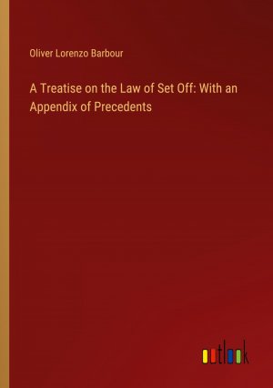 A Treatise on the Law of Set Off: With an Appendix of Precedents / Oliver Lorenzo Barbour / Taschenbuch / Paperback / Englisch / 2024 / Outlook Verlag / EAN 9783368882990