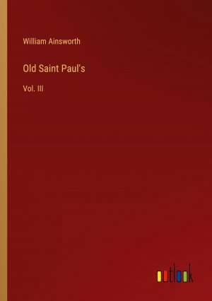 Old Saint Paul's / Vol. III / William Ainsworth / Taschenbuch / Paperback / Englisch / 2024 / Outlook Verlag / EAN 9783368882655