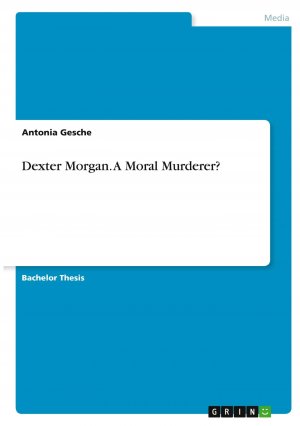 Dexter Morgan. A Moral Murderer? / Antonia Gesche / Taschenbuch / Paperback / Englisch / 2021 / GRIN Verlag / EAN 9783346381446