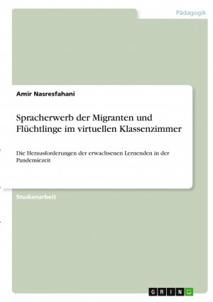 Spracherwerb der Migranten und Flüchtlinge im virtuellen Klassenzimmer / Die Herausforderungen der erwachsenen Lernenden in der Pandemiezeit / Amir Nasresfahani / Taschenbuch / Paperback / 28 S.