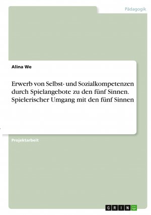 Erwerb von Selbst- und Sozialkompetenzen durch Spielangebote zu den fünf Sinnen. Spielerischer Umgang mit den fünf Sinnen / Alina We / Taschenbuch / Paperback / 28 S. / Deutsch / 2021 / GRIN Verlag