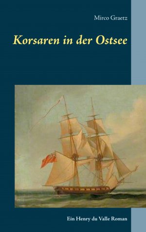 Korsaren in der Ostsee / Ein Henry du Valle Roman / Mirco Graetz / Taschenbuch / Henry du Valle-Reihe / Paperback / 178 S. / Deutsch / 2021 / Books on Demand GmbH / EAN 9783753458410